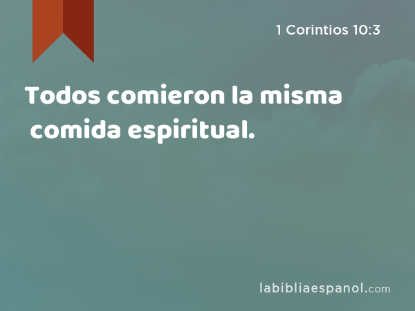 Todos comieron la misma comida espiritual. - 1 Corintios 10:3