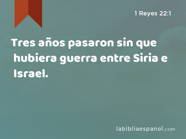 Tres años pasaron sin que hubiera guerra entre Siria e Israel. - 1 Reyes 22:1