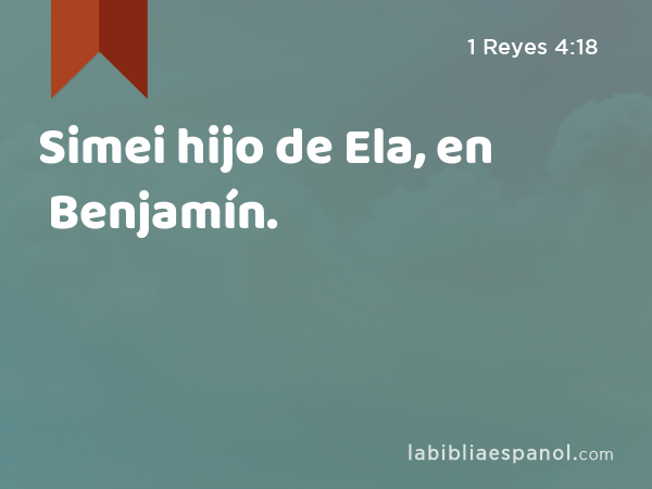 Simei hijo de Ela, en Benjamín. - 1 Reyes 4:18