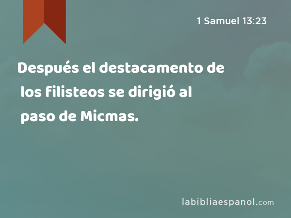 Después el destacamento de los filisteos se dirigió al paso de Micmas. - 1 Samuel 13:23