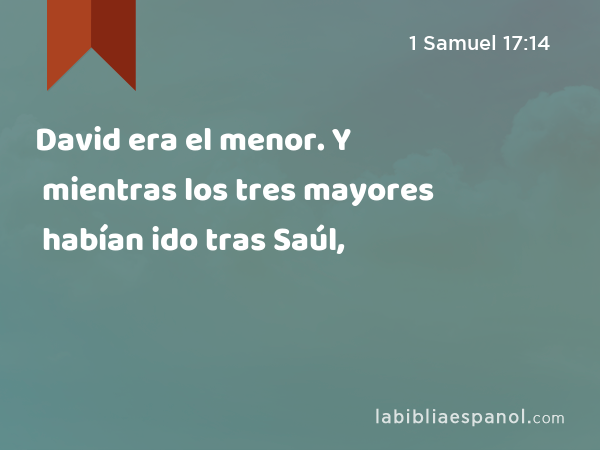 David era el menor. Y mientras los tres mayores habían ido tras Saúl, - 1 Samuel 17:14