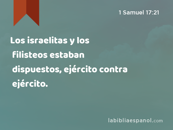 Los israelitas y los filisteos estaban dispuestos, ejército contra ejército. - 1 Samuel 17:21