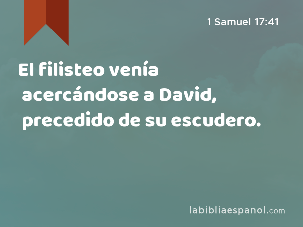 El filisteo venía acercándose a David, precedido de su escudero. - 1 Samuel 17:41