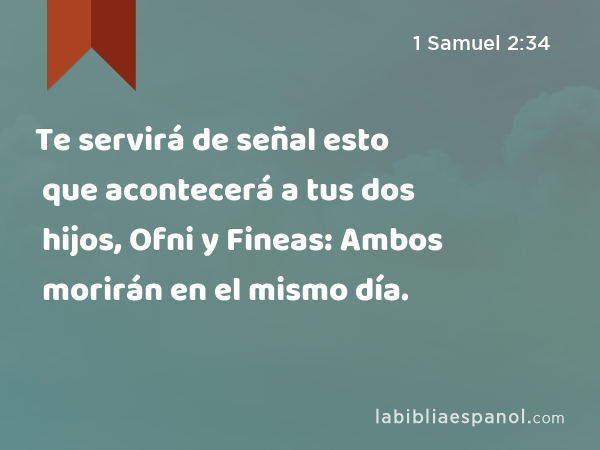 Te servirá de señal esto que acontecerá a tus dos hijos, Ofni y Fineas: Ambos morirán en el mismo día. - 1 Samuel 2:34