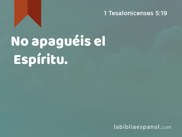 No apaguéis el Espíritu. - 1 Tesalonicenses 5:19