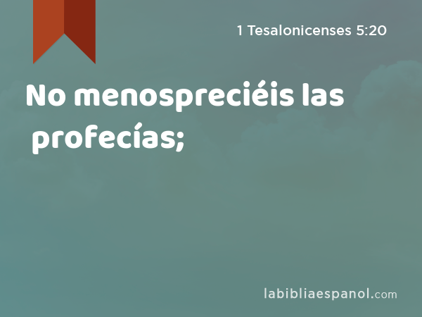 No menospreciéis las profecías; - 1 Tesalonicenses 5:20