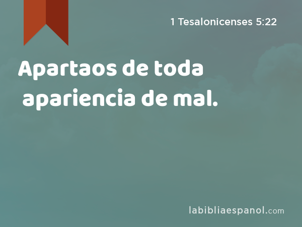 Apartaos de toda apariencia de mal. - 1 Tesalonicenses 5:22