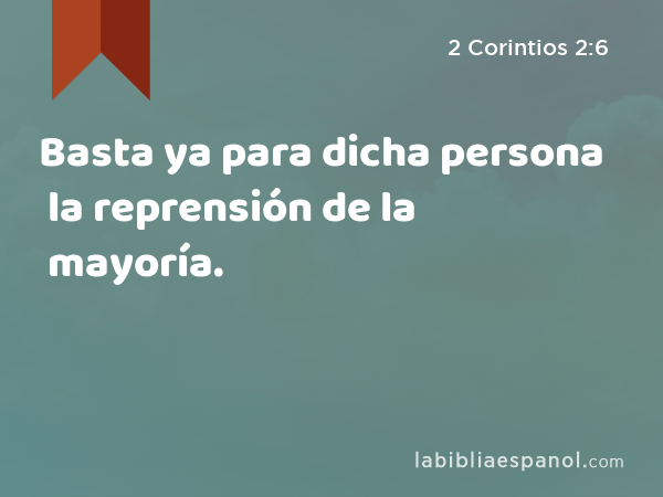 Basta ya para dicha persona la reprensión de la mayoría. - 2 Corintios 2:6