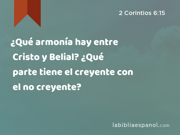 ¿Qué armonía hay entre Cristo y Belial? ¿Qué parte tiene el creyente con el no creyente? - 2 Corintios 6:15