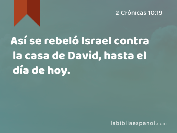 Así se rebeló Israel contra la casa de David, hasta el día de hoy. - 2 Crônicas 10:19