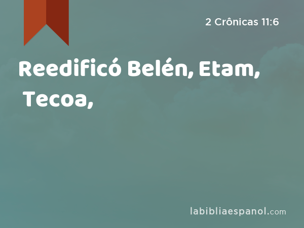 Reedificó Belén, Etam, Tecoa, - 2 Crônicas 11:6