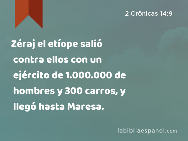 Zéraj el etíope salió contra ellos con un ejército de 1.000.000 de hombres y 300 carros, y llegó hasta Maresa. - 2 Crônicas 14:9