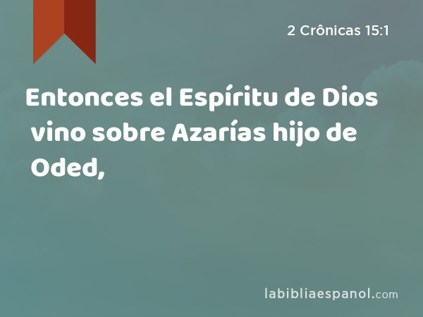 Entonces el Espíritu de Dios vino sobre Azarías hijo de Oded, - 2 Crônicas 15:1