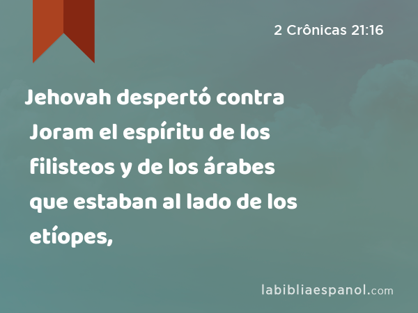 Jehovah despertó contra Joram el espíritu de los filisteos y de los árabes que estaban al lado de los etíopes, - 2 Crônicas 21:16