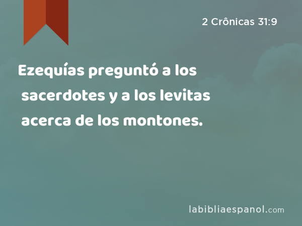 Ezequías preguntó a los sacerdotes y a los levitas acerca de los montones. - 2 Crônicas 31:9