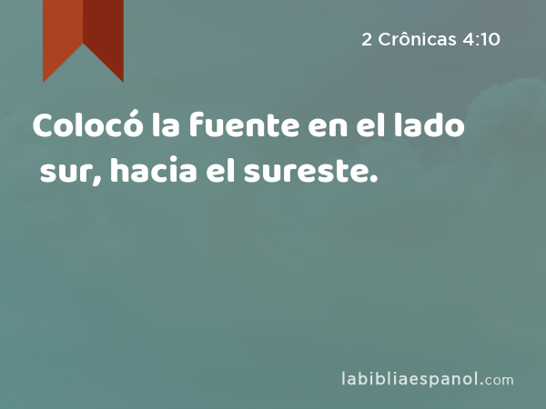 Colocó la fuente en el lado sur, hacia el sureste. - 2 Crônicas 4:10