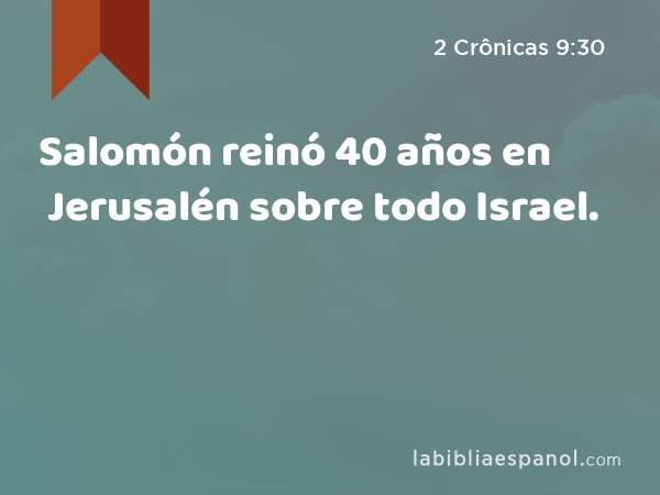 Salomón reinó 40 años en Jerusalén sobre todo Israel. - 2 Crônicas 9:30