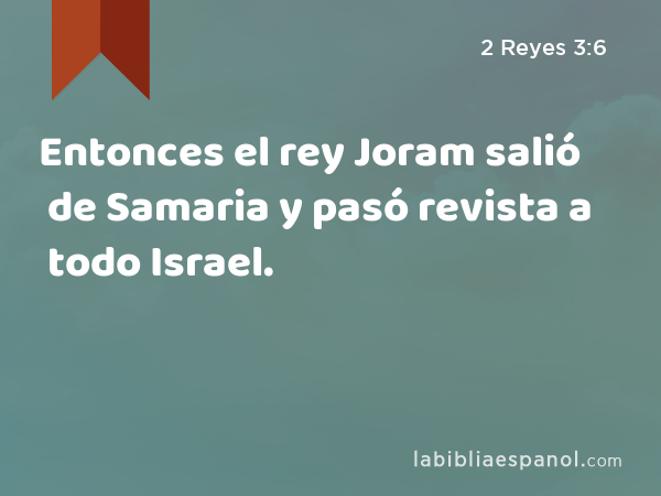 Entonces el rey Joram salió de Samaria y pasó revista a todo Israel. - 2 Reyes 3:6