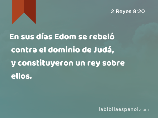 En sus días Edom se rebeló contra el dominio de Judá, y constituyeron un rey sobre ellos. - 2 Reyes 8:20