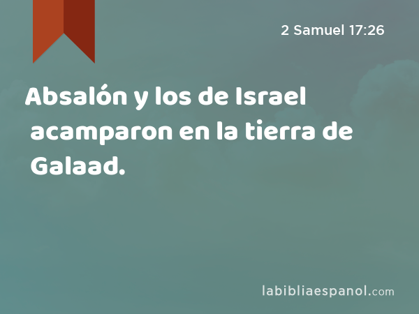 Absalón y los de Israel acamparon en la tierra de Galaad. - 2 Samuel 17:26