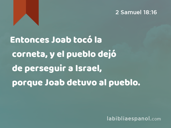 Entonces Joab tocó la corneta, y el pueblo dejó de perseguir a Israel, porque Joab detuvo al pueblo. - 2 Samuel 18:16
