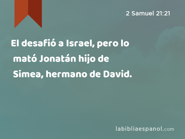 El desafió a Israel, pero lo mató Jonatán hijo de Simea, hermano de David. - 2 Samuel 21:21