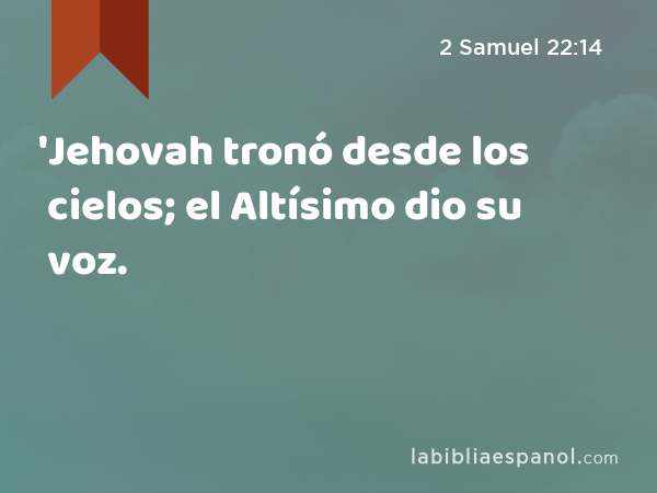 'Jehovah tronó desde los cielos; el Altísimo dio su voz. - 2 Samuel 22:14