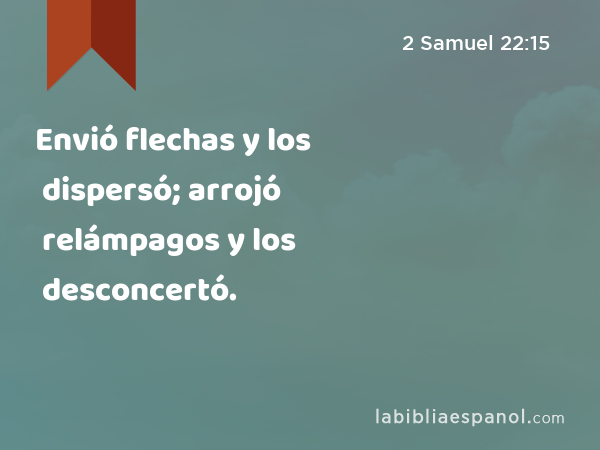 Envió flechas y los dispersó; arrojó relámpagos y los desconcertó. - 2 Samuel 22:15