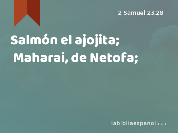 Salmón el ajojita; Maharai, de Netofa; - 2 Samuel 23:28