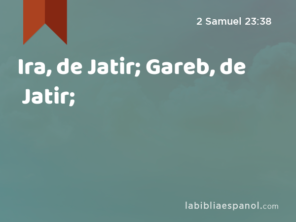 Ira, de Jatir; Gareb, de Jatir; - 2 Samuel 23:38