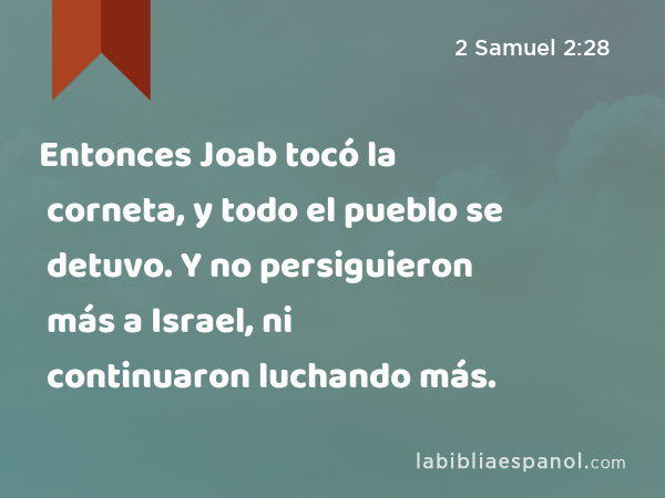 Entonces Joab tocó la corneta, y todo el pueblo se detuvo. Y no persiguieron más a Israel, ni continuaron luchando más. - 2 Samuel 2:28