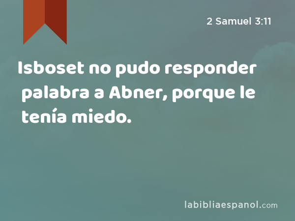 Isboset no pudo responder palabra a Abner, porque le tenía miedo. - 2 Samuel 3:11