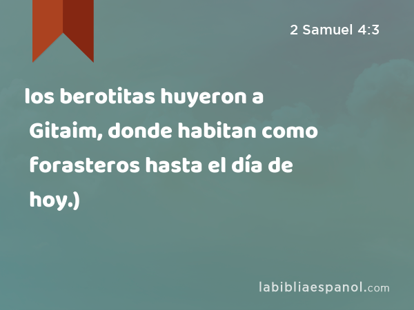 los berotitas huyeron a Gitaim, donde habitan como forasteros hasta el día de hoy.) - 2 Samuel 4:3