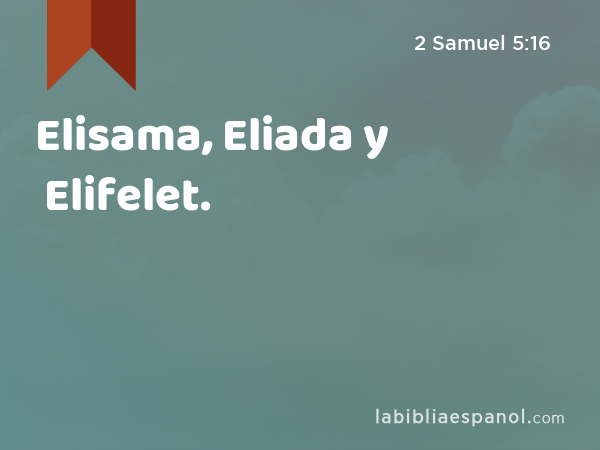 Elisama, Eliada y Elifelet. - 2 Samuel 5:16