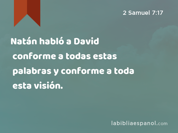 Natán habló a David conforme a todas estas palabras y conforme a toda esta visión. - 2 Samuel 7:17