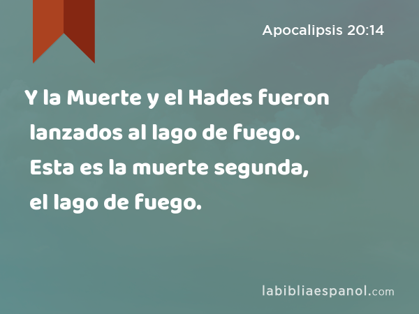 Apocalipsis 20:14 - Y la Muerte y el Hades fueron lanzados al lago de  fuego. Esta es la muerte segunda, el lago de fuego. - Bíblia