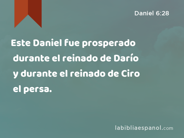 Este Daniel fue prosperado durante el reinado de Darío y durante el reinado de Ciro el persa. - Daniel 6:28