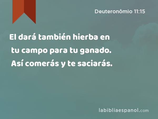 El dará también hierba en tu campo para tu ganado. Así comerás y te saciarás. - Deuteronômio 11:15