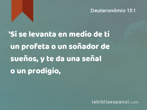 'Si se levanta en medio de ti un profeta o un soñador de sueños, y te da una señal o un prodigio, - Deuteronômio 13:1