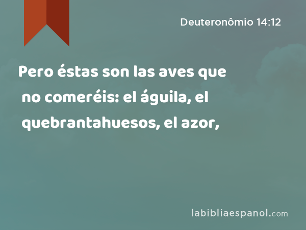 Pero éstas son las aves que no comeréis: el águila, el quebrantahuesos, el azor, - Deuteronômio 14:12