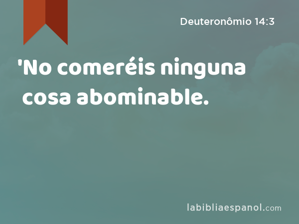 'No comeréis ninguna cosa abominable. - Deuteronômio 14:3