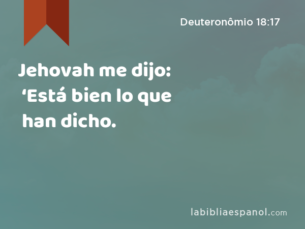 Jehovah me dijo: ‘Está bien lo que han dicho. - Deuteronômio 18:17