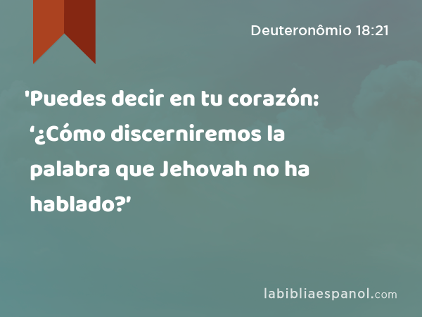 'Puedes decir en tu corazón: ‘¿Cómo discerniremos la palabra que Jehovah no ha hablado?’ - Deuteronômio 18:21