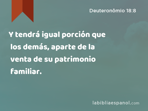 Y tendrá igual porción que los demás, aparte de la venta de su patrimonio familiar. - Deuteronômio 18:8