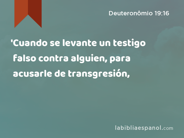 'Cuando se levante un testigo falso contra alguien, para acusarle de transgresión, - Deuteronômio 19:16