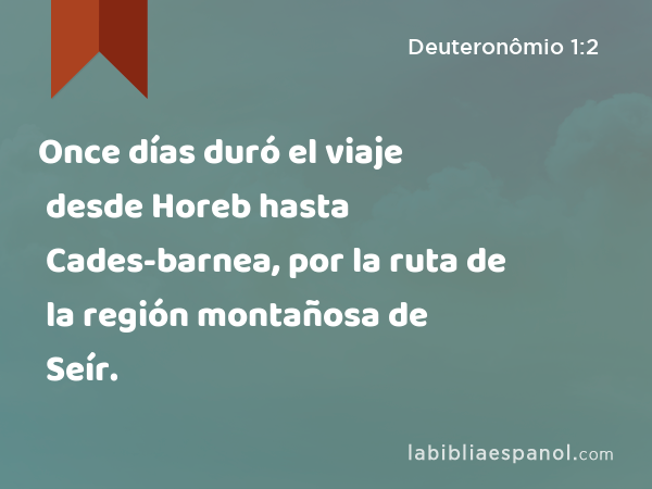 Once días duró el viaje desde Horeb hasta Cades-barnea, por la ruta de la región montañosa de Seír. - Deuteronômio 1:2