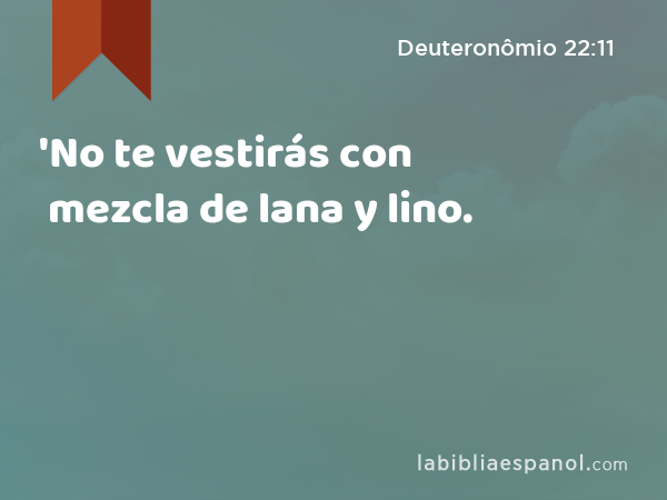 'No te vestirás con mezcla de lana y lino. - Deuteronômio 22:11