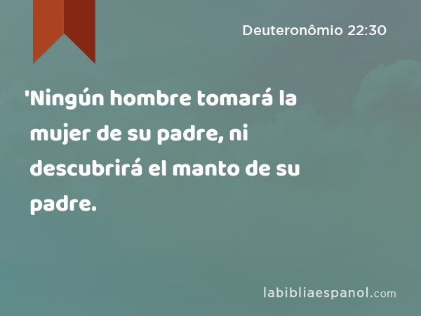 'Ningún hombre tomará la mujer de su padre, ni descubrirá el manto de su padre. - Deuteronômio 22:30