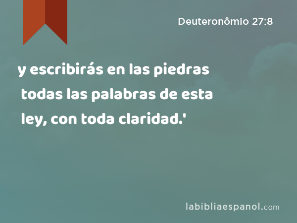 y escribirás en las piedras todas las palabras de esta ley, con toda claridad.' - Deuteronômio 27:8