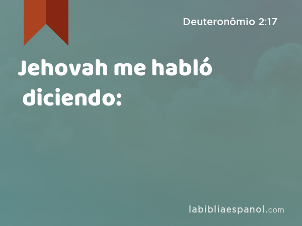 Jehovah me habló diciendo: - Deuteronômio 2:17